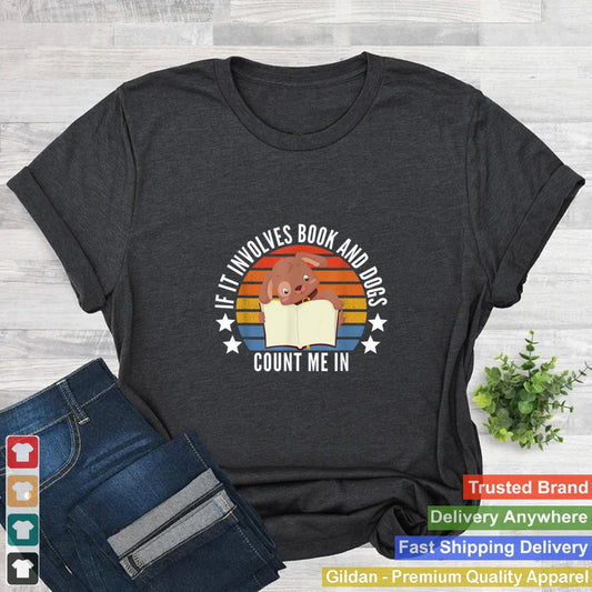 If It Involves Books And Dogs Cou nt Me In Funny Quotes T Shirt