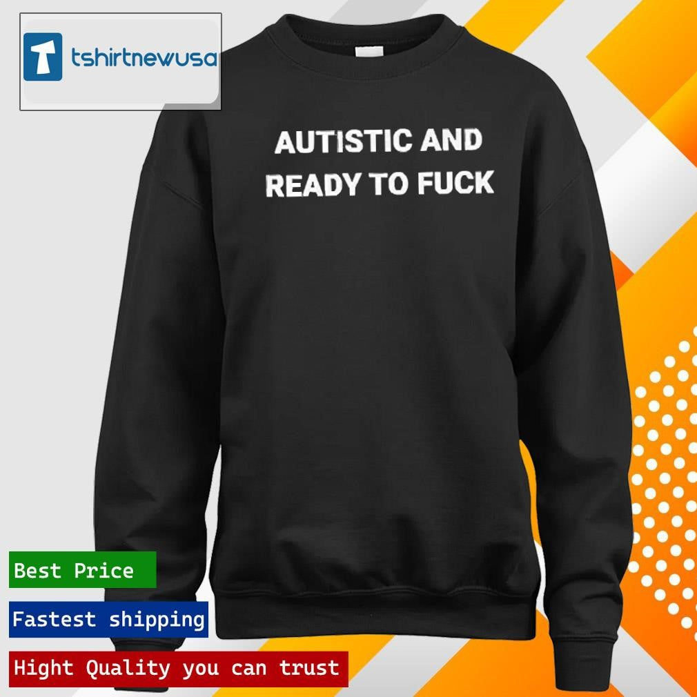 Top Rocket Autistic and Ready To Fuck 2025 T Shirt