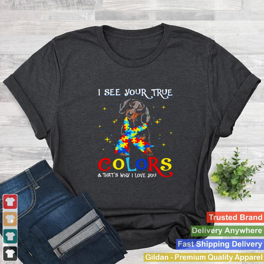 Autism Black Dachshund Dog I See Your True Colors And Thats Why I Love You Shirt