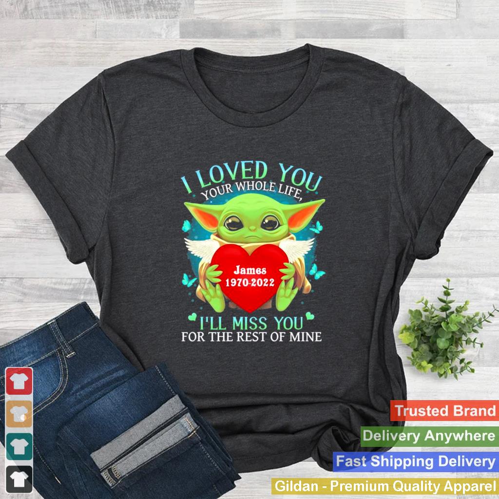 Baby Yoda I love you your whole life james 19702022 Ill miss you for the rest of mine shirt