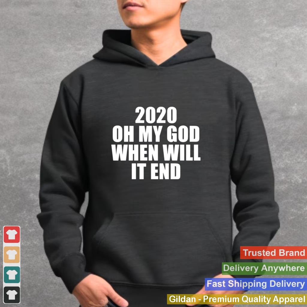 2020 oh my god when will it end shirt