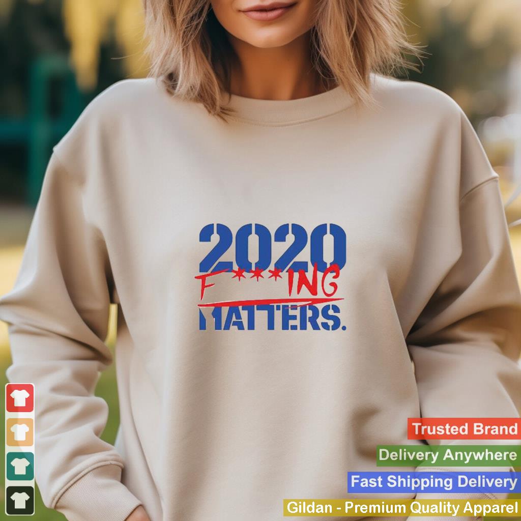 2020 Fucking Matters shirt