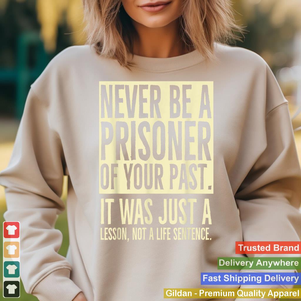 Never Be A Prisoner Of Your Past It Was Just A Lesson