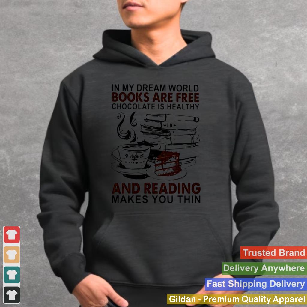 In My Dream World Books Are Free Chocolate Is Healthy And Reading Makes You Thin Shirt