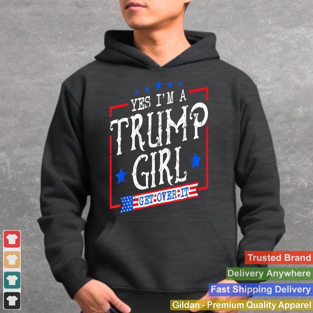 Yes I'm A Trump Girl Get Over it Gifts For Trump Supporter