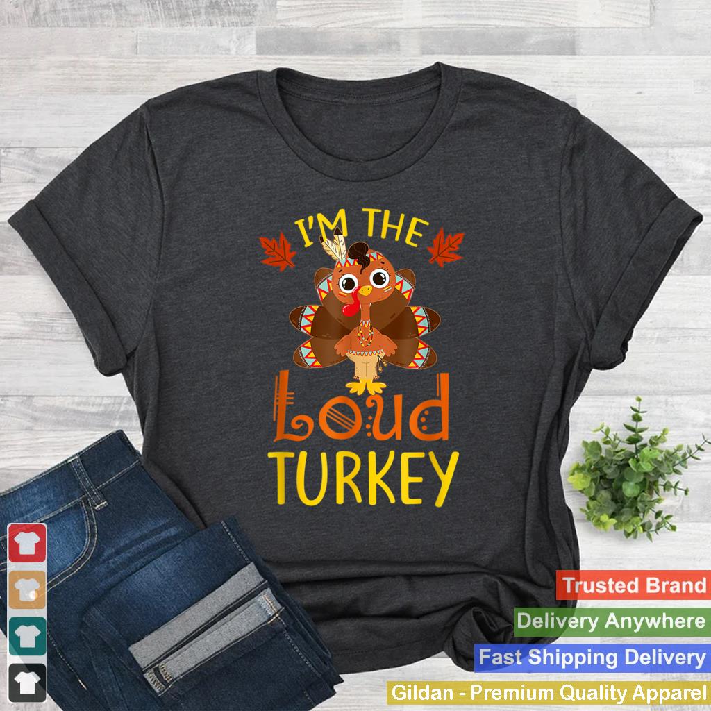 Im The Loud Turkey Family Matching Thanksgiving Funny T Shirt