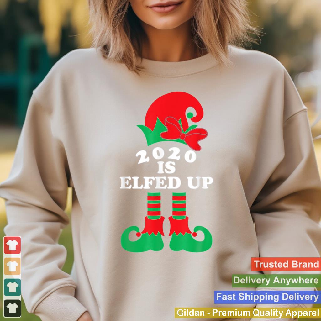 2020 Is Elfed Up Christmas Elf Xmas Holiday shirt