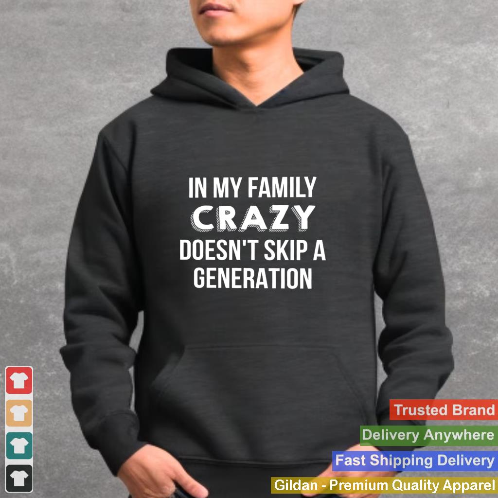 In My Family Crazy Doesnt Skip A Generation Shirt