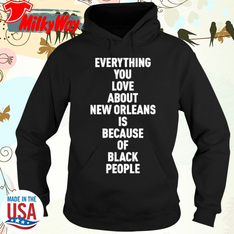 Official Everything You Love About New Orleans Is Because Of Black People Shirt