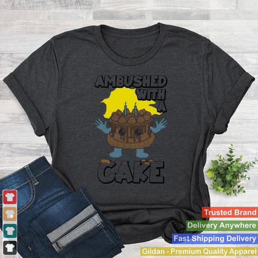 Ambushed With A Cake Funny Shirt