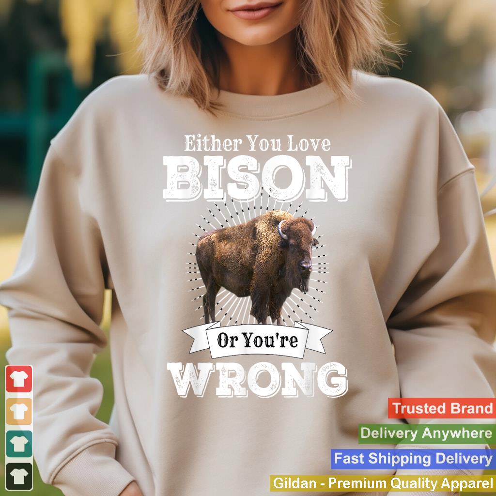 Either You Love Bison Or You're Wrong Buffalo Shirt