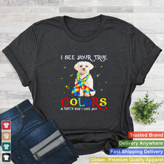 Autism White Maltese Dog I See Your True Colors And Thats Why I Love You Shirt