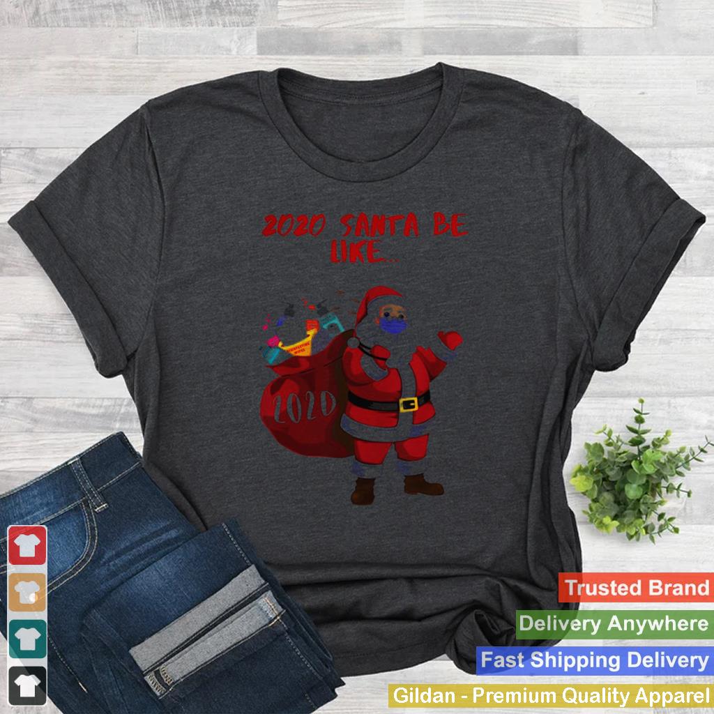 2020 Santa Be Like shirt