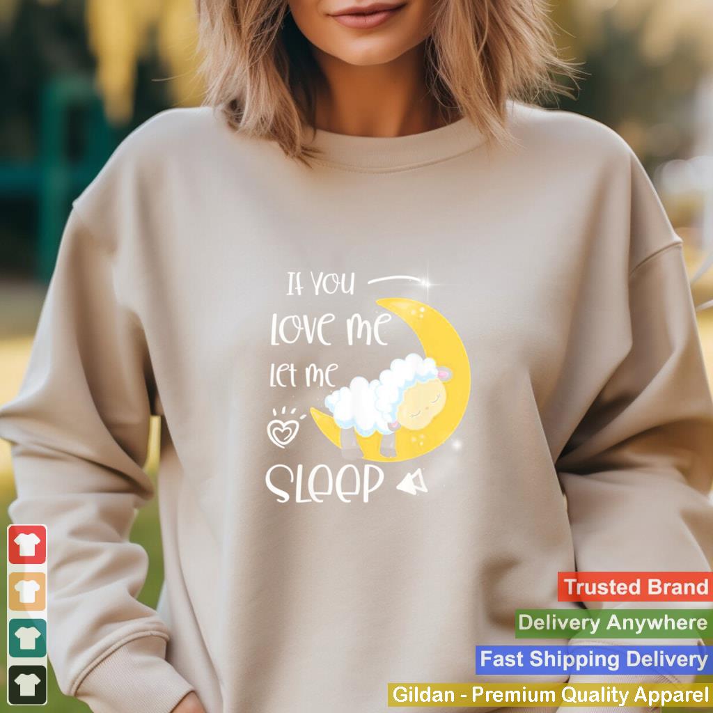 If you love me let me sleep shirt