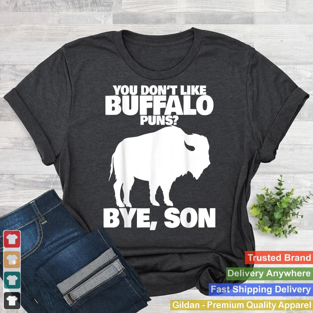 You Don't Like Buffalo Bye Son funny Buffalo Pun