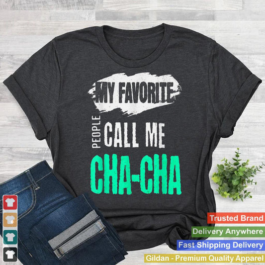 My Favorite People Call Me Cha-Cha Funny CHACHA Bday Gift