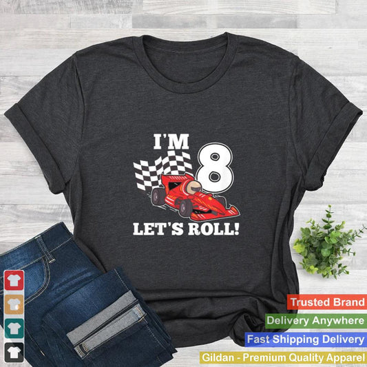 Im 8 lets roll 8th Birthday Toddler Racing Car Driver T Shirt