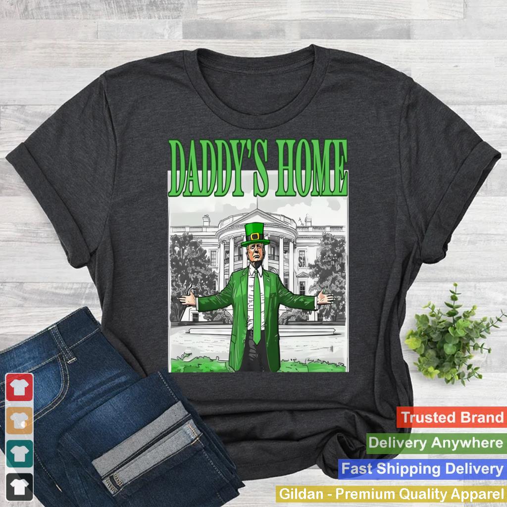 Trump Daddys Home White House St Patricks Day 2025 Men Women