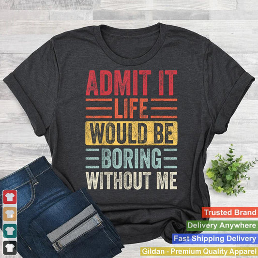 Admit It Life Would Be Boring Without Me Funny Retro Graphic_1