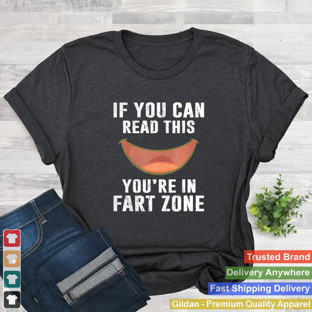 If You Can Read This You’re In Fart Zone Funny Humor Quote shirt