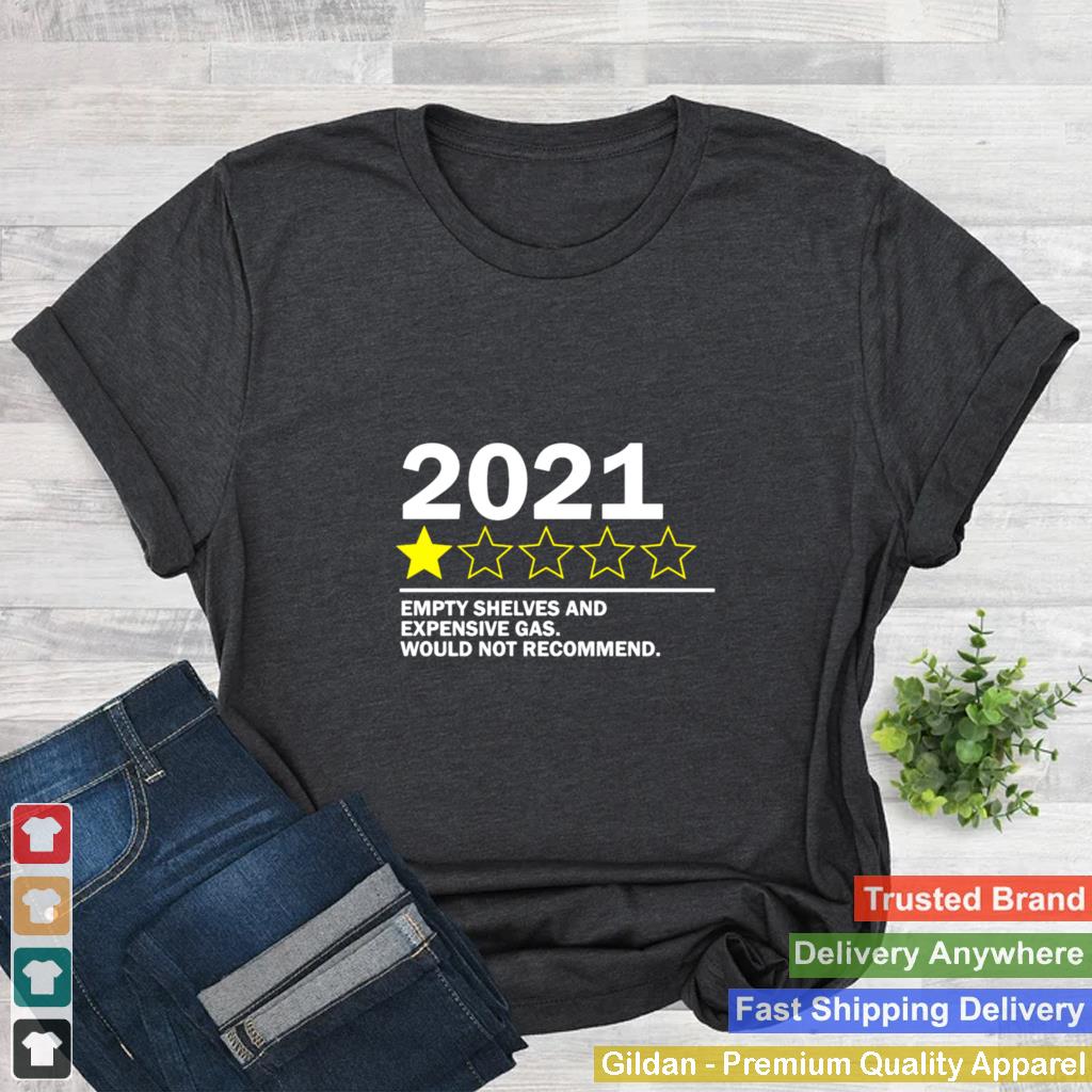 2021 Empty Shelves And Expensive Gas Would Not Recommend T shirt