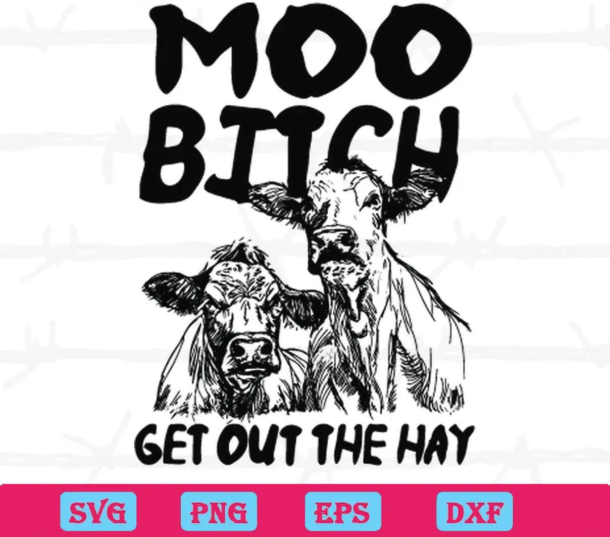 Moo Bitch Get Out The Hay Cow Heifer Funny Farm Lovers, Layered Svg Files