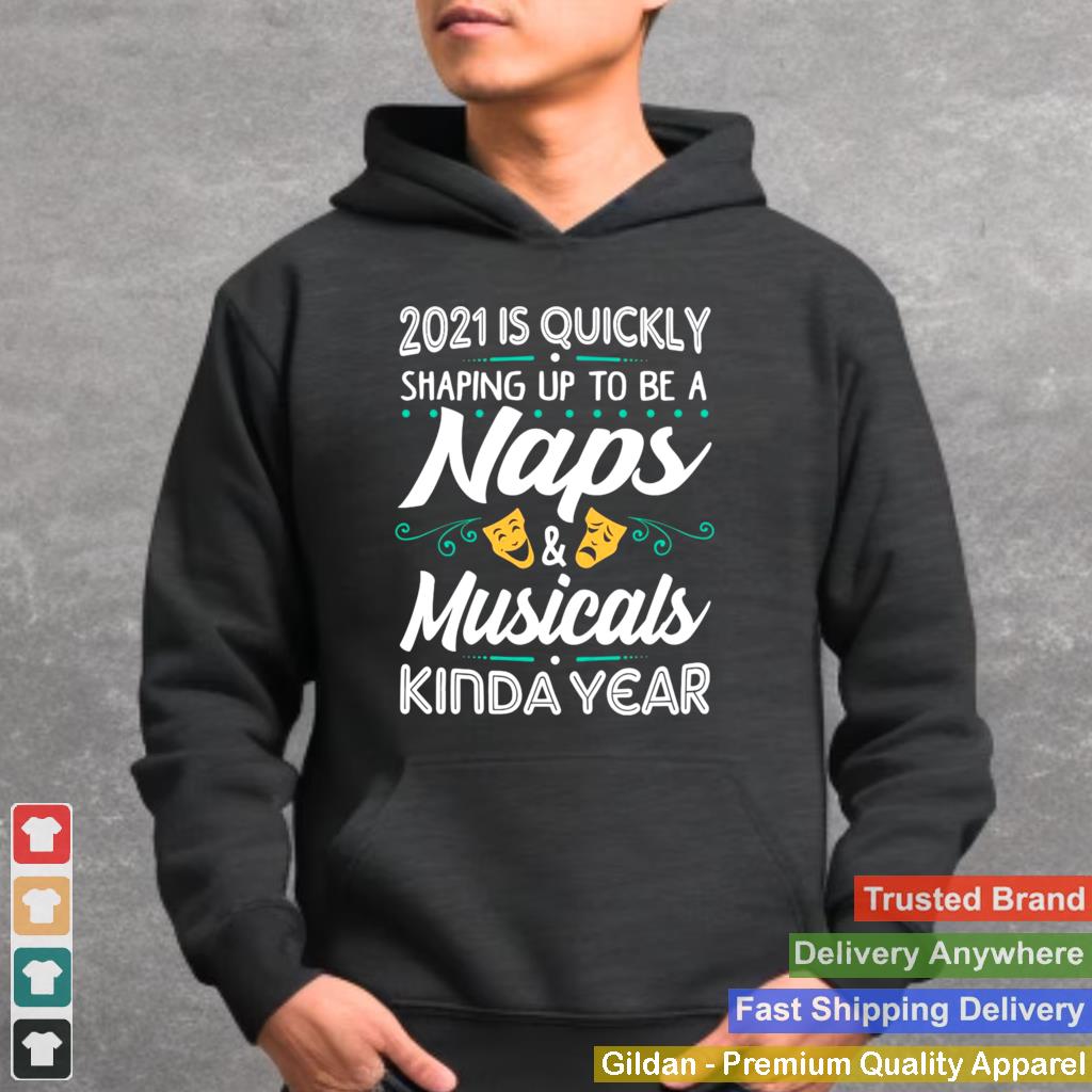 2021 Is Quickly Shaping Up To Be A Naps And Musicals Kinda Year shirt