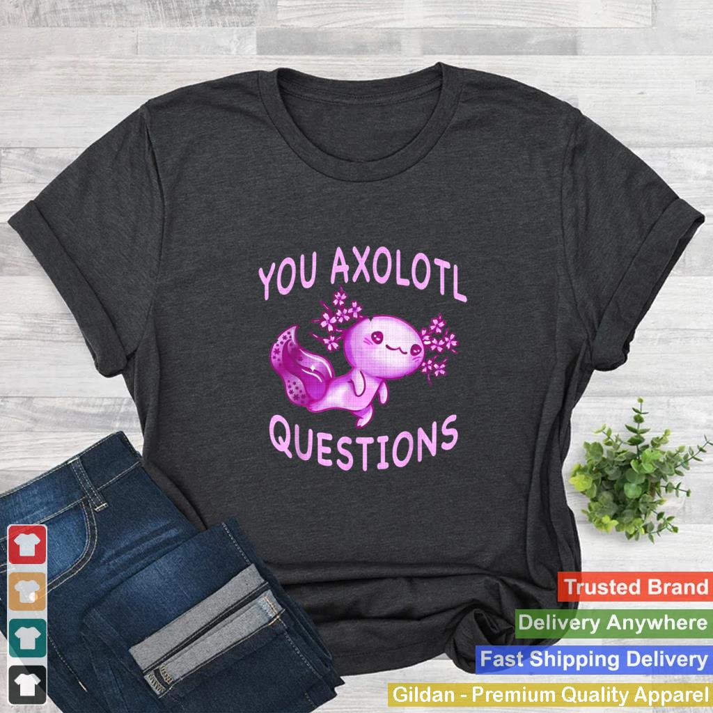 Axolotl. I Axolotl Questions Cute Axolotl Lizard Shirt