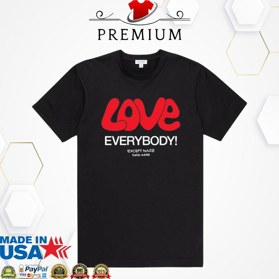 Official Chnge Love Everybody Except Nazis Fuck Nazis Shirt