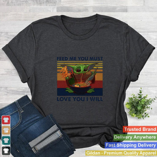 Baby Yoda feed me you must love you I will vintage shirt