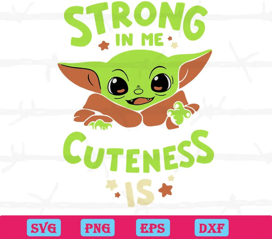 Strong In Me Cuteness Is Baby Yoda Svg Cricut