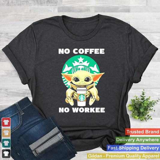 Baby Yoda Hug Starbuck No Coffee No Workee shirt