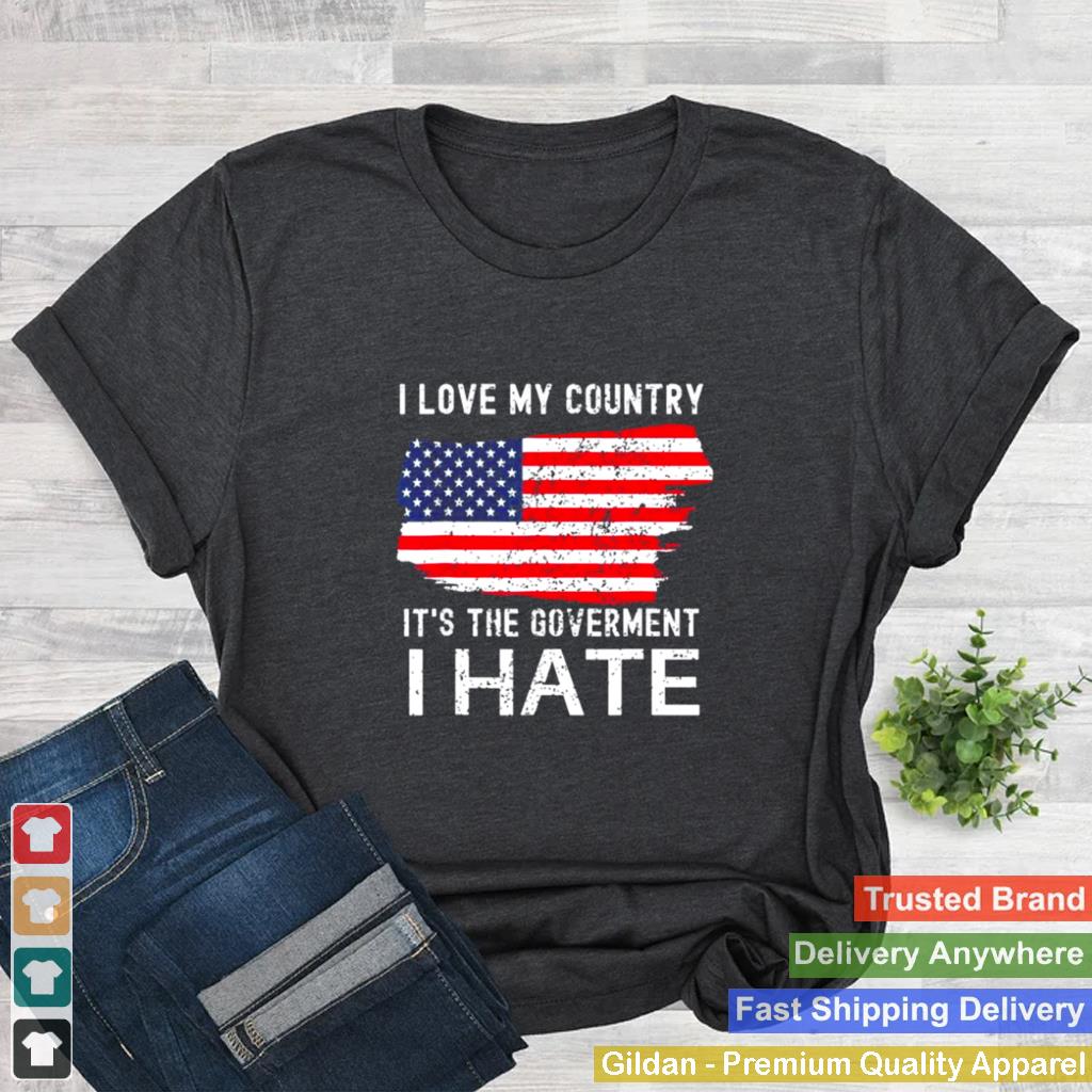 American flag I love my country its the government I hate shirt