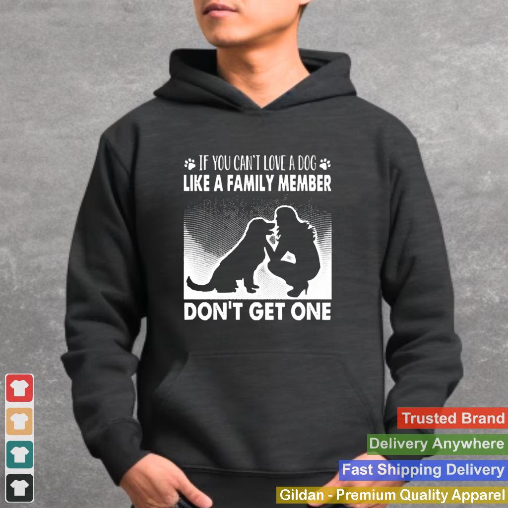 If you cant love a dog like a family member dont get one shirt