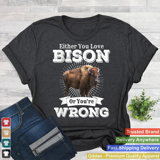 Either You Love Bison Or You're Wrong Buffalo Shirt