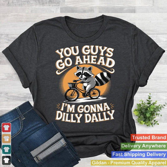 You Guys Go Ahead I'm Gonna Dilly Dally Raccoon