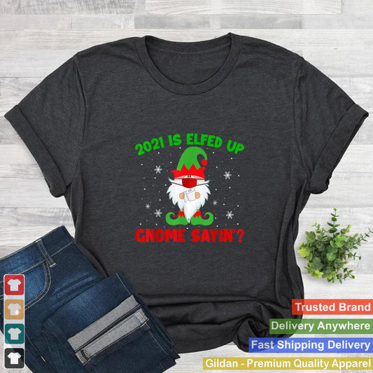 2021 Is Elfed Up Gnome Sayin Xmas Elf Gnome Toilet Paper T Shirt