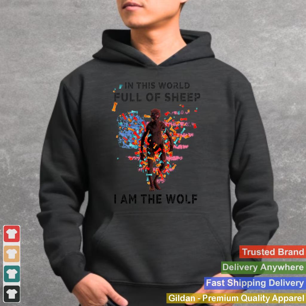 In This World Full Of Sheep I Am The Wolf T shirt