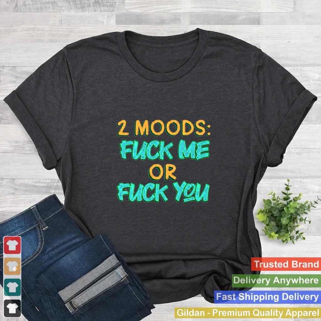 2 moods fuck me or fuck you shirt