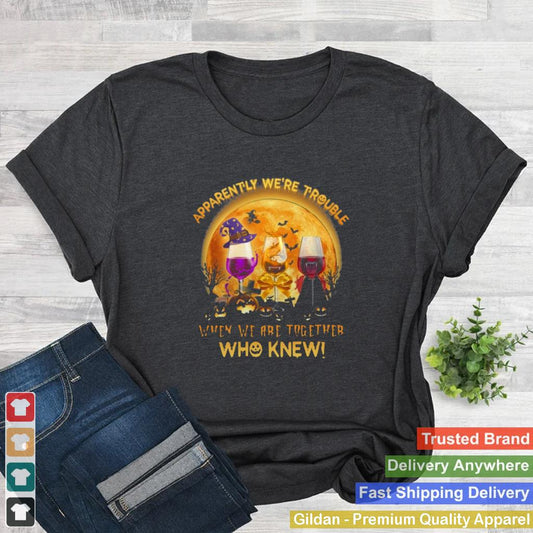 Apparently Were Trouble When We Are Together Who Knew Halloween shirt