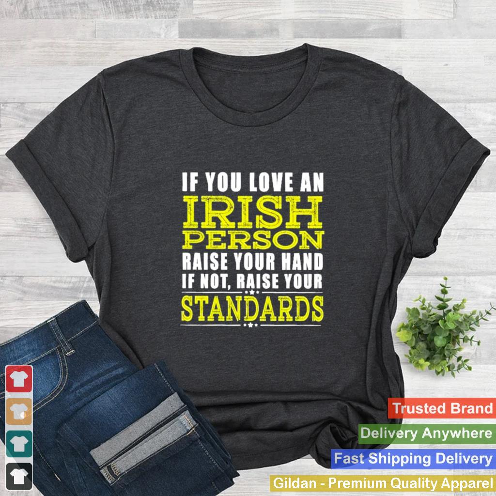 if you love an irish person raise your hand if not raise your standards shirt