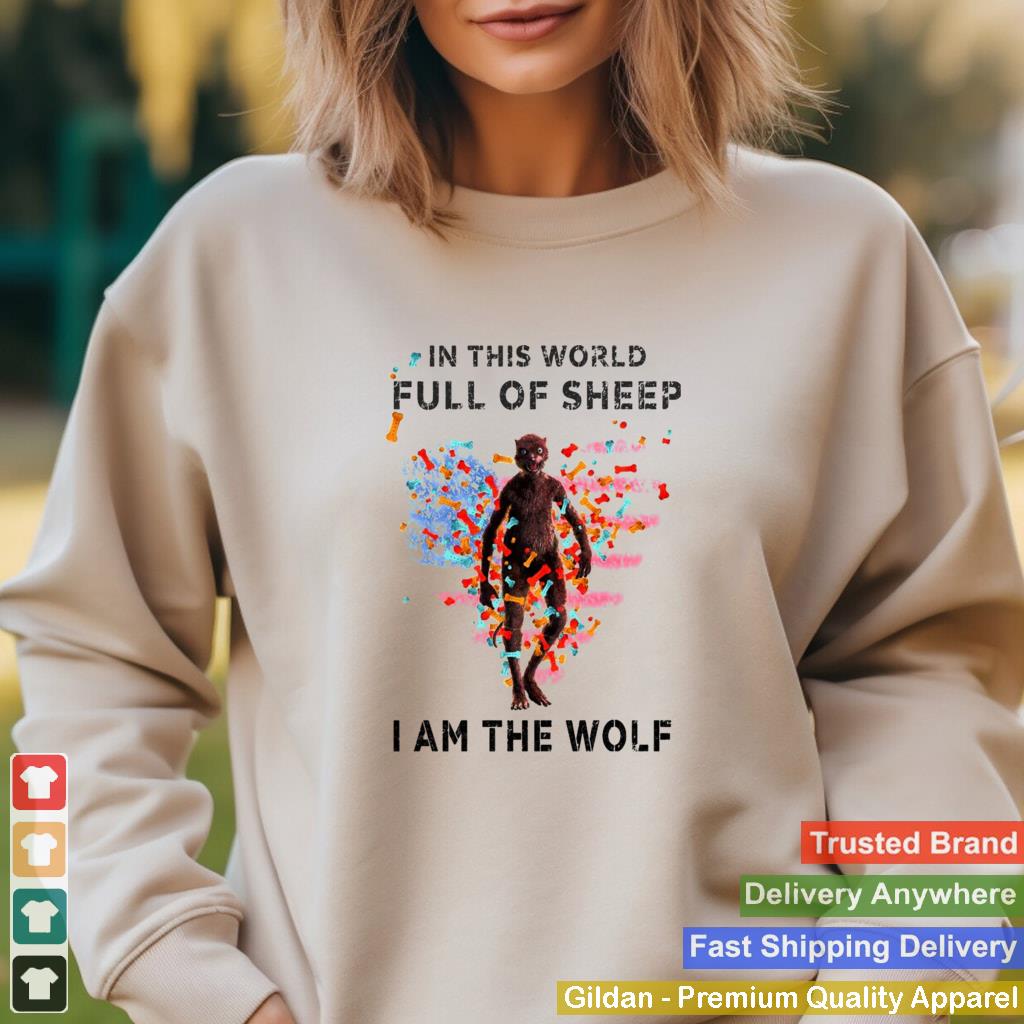 In This World Full Of Sheep I Am The Wolf T shirt