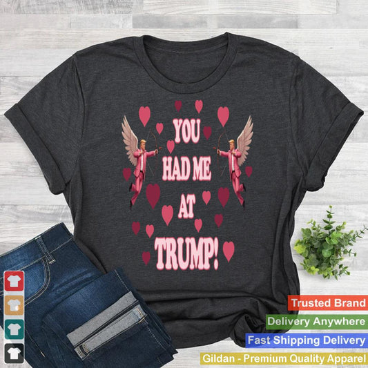 You Had Me at Trump Lover Valentine MAGA 2025 Shirt