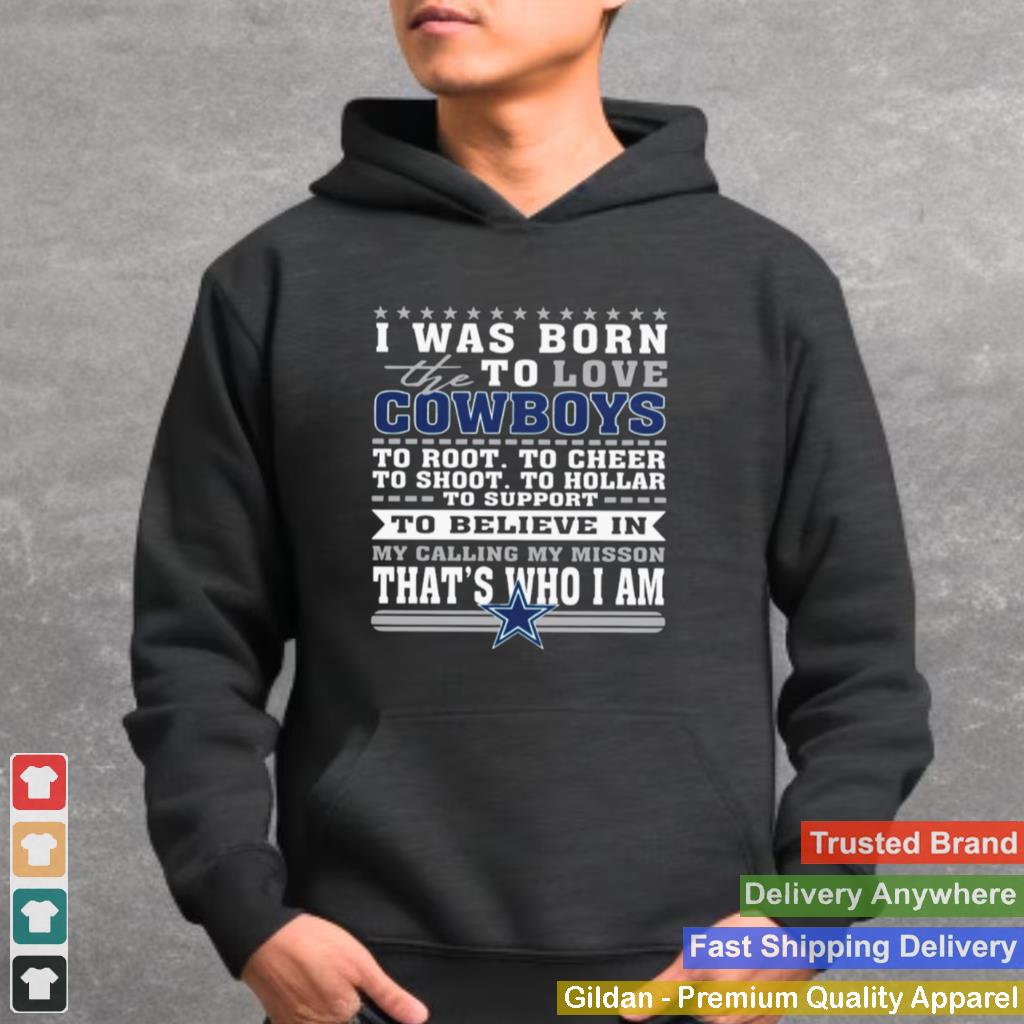 I Was Born To Love The Cowboys To Believe In Thats Who I Am shirt