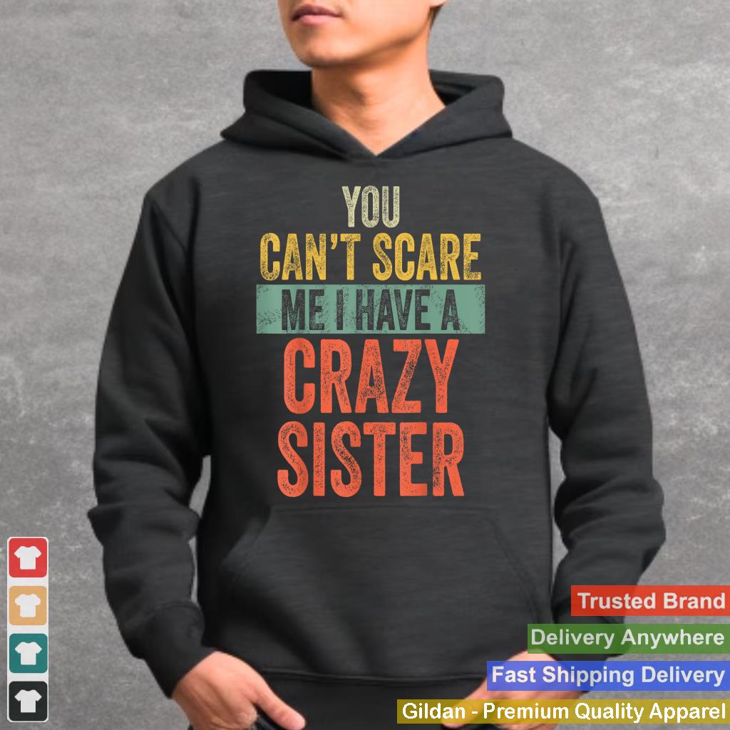 You Can't Scare Me I Have A Crazy Sister Funny Brother Joke