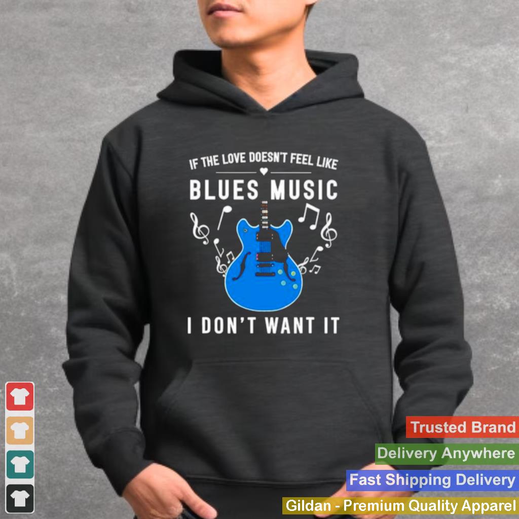 If the love doesnt feel like blues music I dont want it shirt