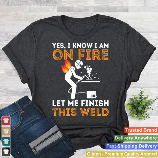 Yes I know I Am On Fire - Metal Worker Welder & Welding