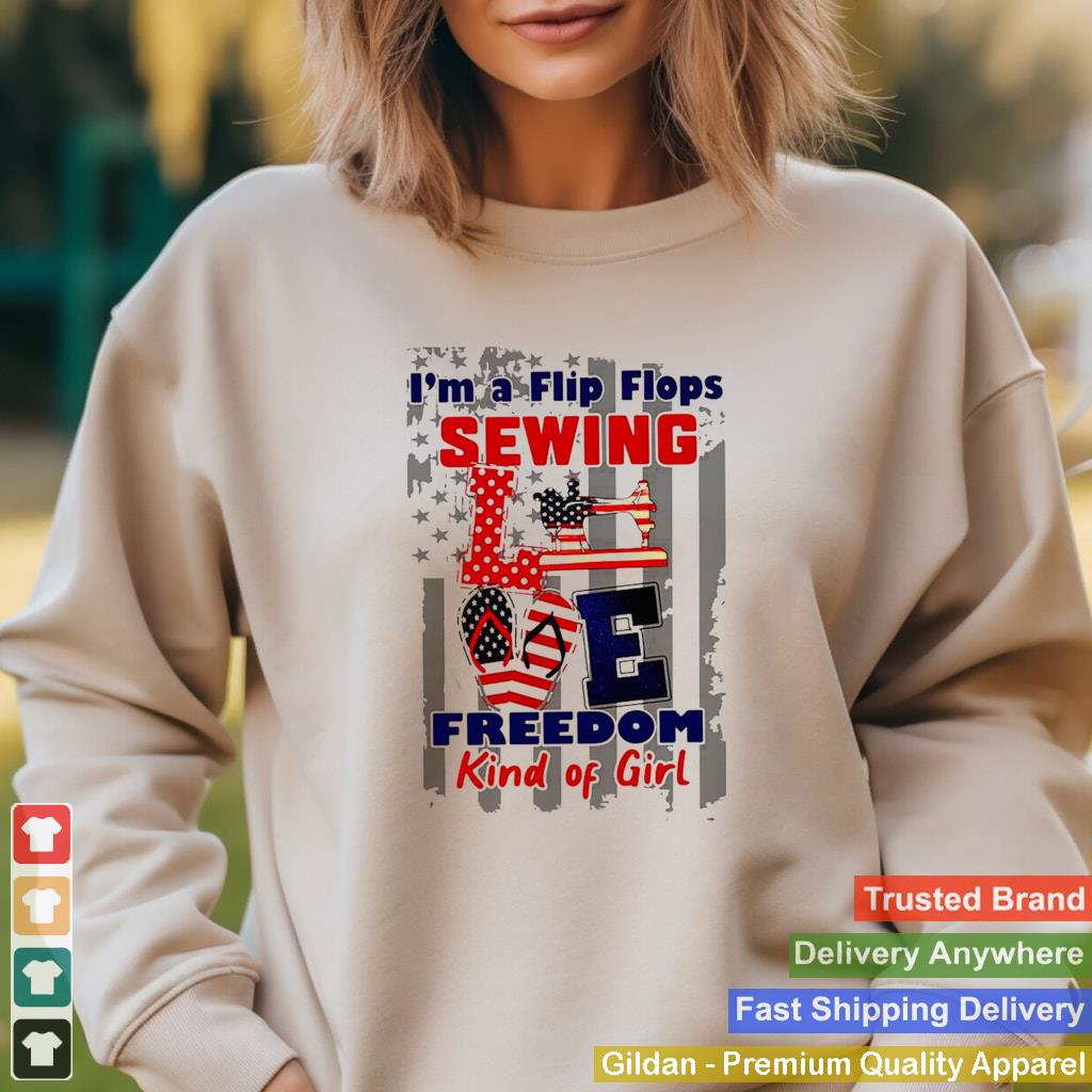 American Flag I Am A Flip Flops Sewing Love Freedom Kind Of Girl T shirt