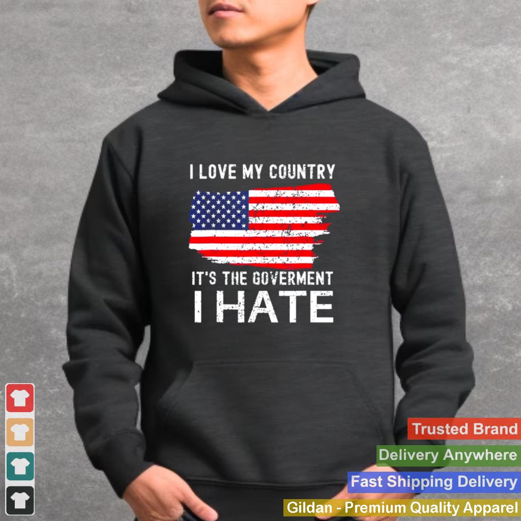 American flag I love my country its the government I hate shirt