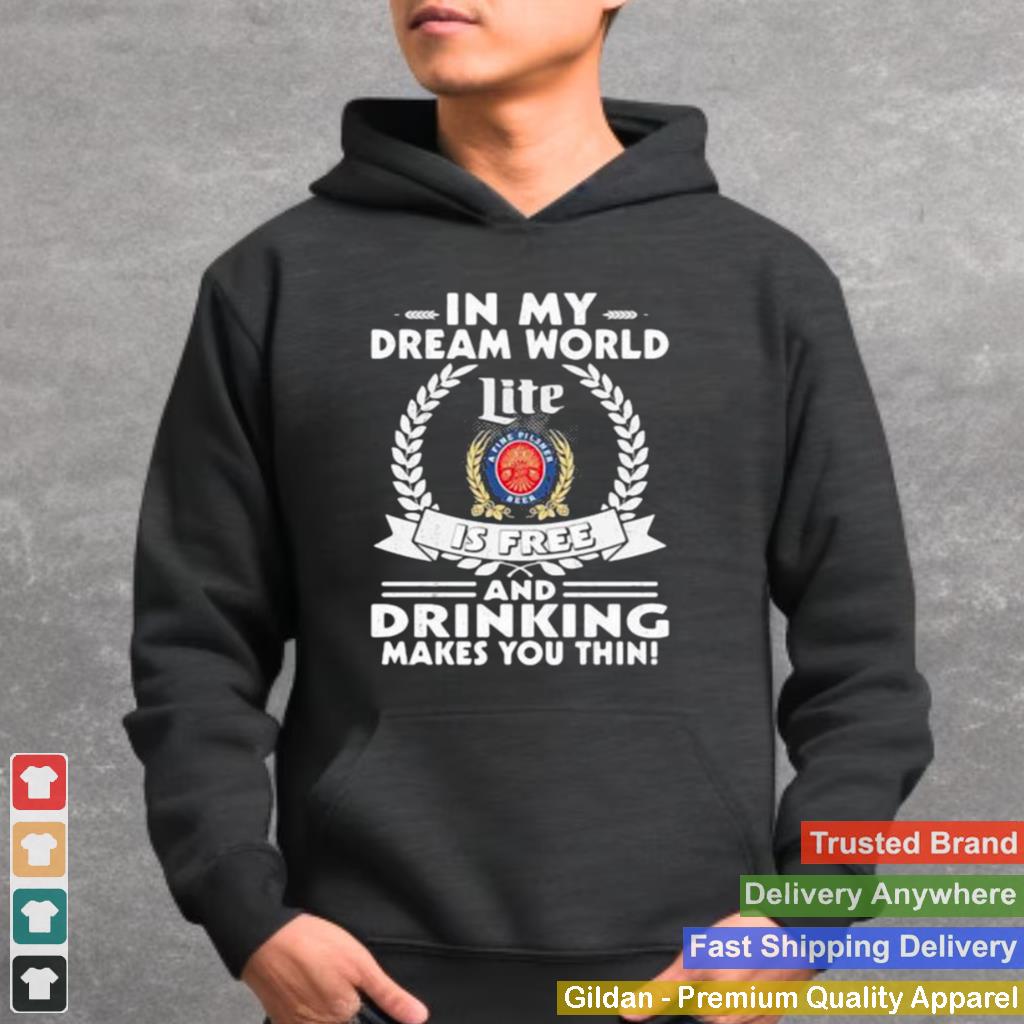 In My Dream World Miler Lite A Fine Pilsner Beer Is Free And Drinking Make You Thin Shirt